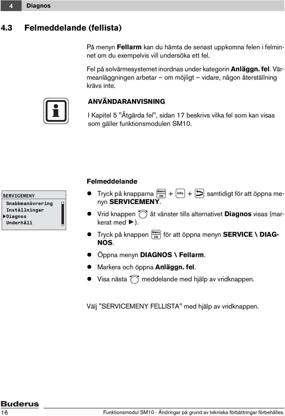 ANVÄNDARANVISNING I Kapitel 5 "Åtgärda fel", sidan 17 beskrivs vilka fel som kan visas som gäller funktionsmodulen SM10.