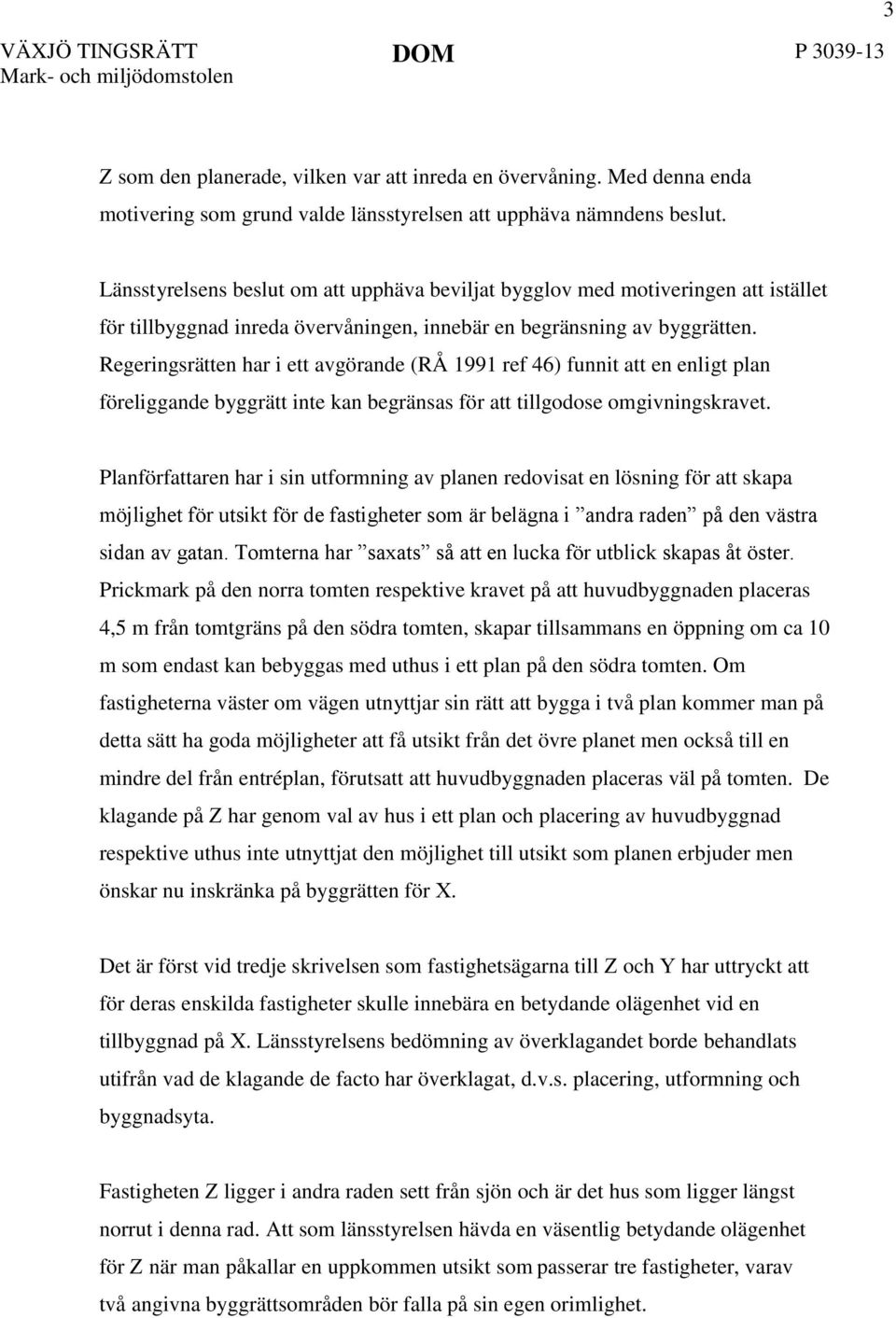 Regeringsrätten har i ett avgörande (RÅ 1991 ref 46) funnit att en enligt plan föreliggande byggrätt inte kan begränsas för att tillgodose omgivningskravet.