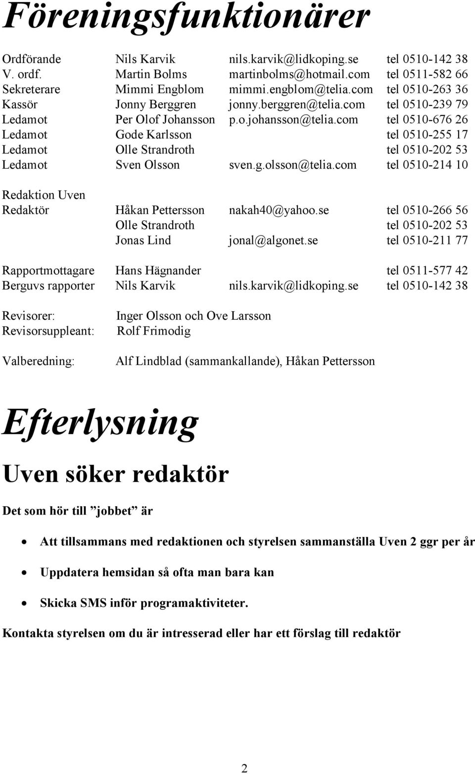 com tel 0510-676 26 Ledamot Gode Karlsson tel 0510-255 17 Ledamot Olle Strandroth tel 0510-202 53 Ledamot Sven Olsson sven.g.olsson@telia.