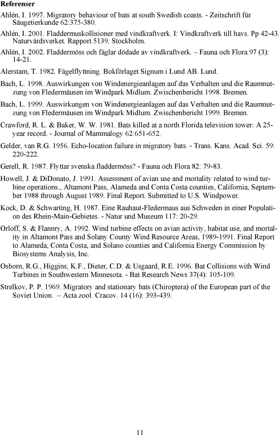 Fågelflyttning. Bokförlaget Signum i Lund AB. Lund. Bach, L. 1998. Auswirkungen von Windenergieanlagen auf das Verhalten und die Raumnutzung von Fledermäusen im Windpark Midlum. Zwischenbericht 1998.