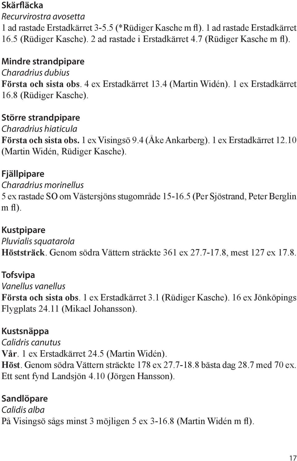 Större strandpipare Charadrius hiaticula Första och sista obs. 1 ex Visingsö 9.4 (Åke Ankarberg). 1 ex Erstadkärret 12.10 (Martin Widén, Rüdiger Kasche).