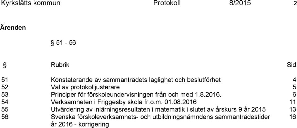 från och med 1.8.2016. 6 54 Verksamheten i Friggesby skola fr.o.m. 01.08.