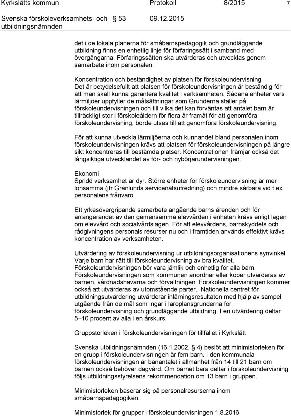 Koncentration och beständighet av platsen för förskoleundervisning Det är betydelsefullt att platsen för förskoleundervisningen är beständig för att man skall kunna garantera kvalitet i verksamheten.