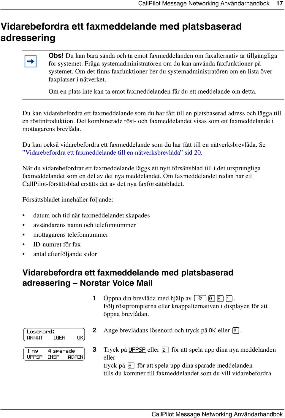 Om det finns faxfunktioner ber du systemadministratören om en lista över faxplatser i nätverket. Om en plats inte kan ta emot faxmeddelanden får du ett meddelande om detta.