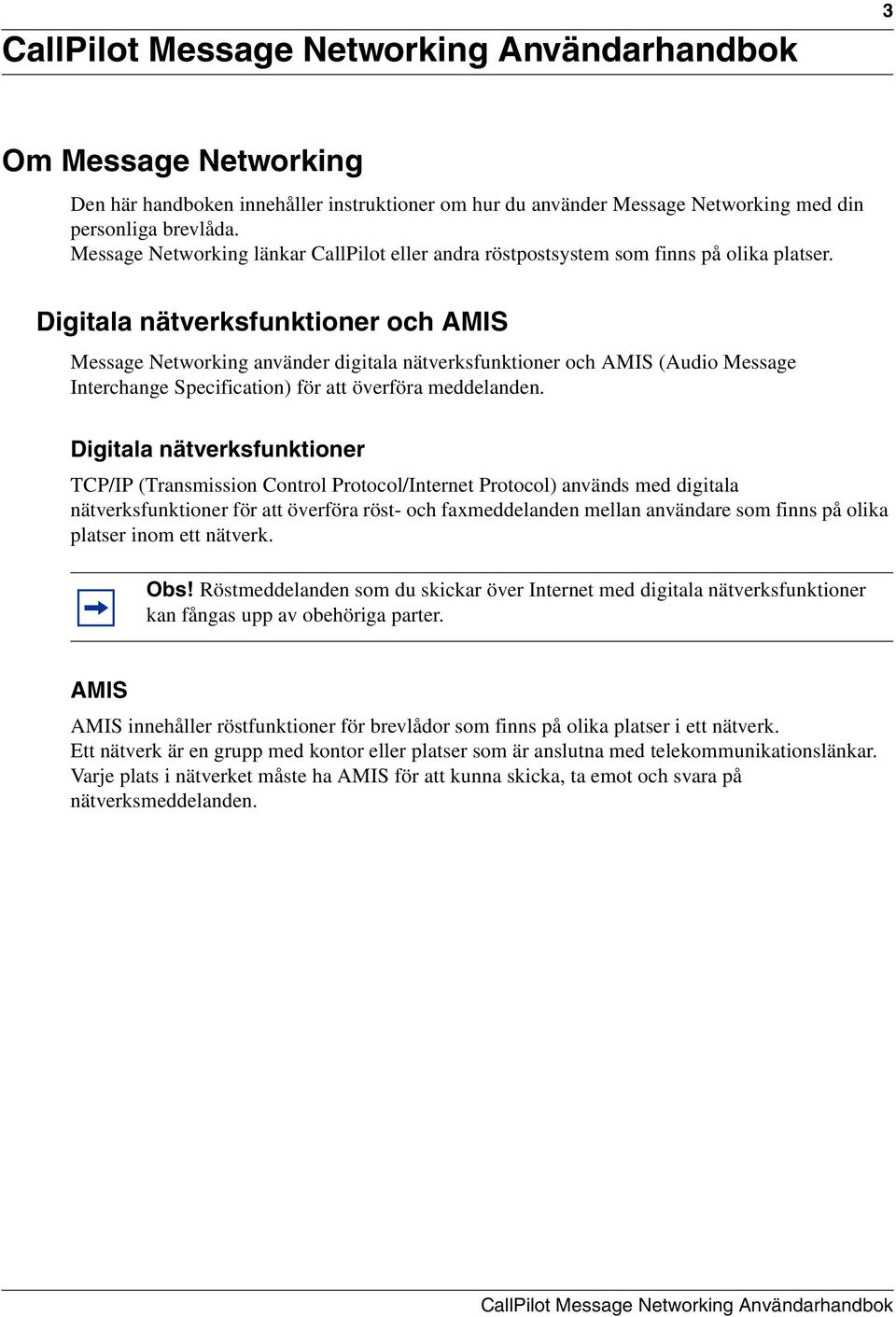 Digitala nätverksfunktioner och AMIS Message Networking använder digitala nätverksfunktioner och AMIS (Audio Message Interchange Specification) för att överföra meddelanden.
