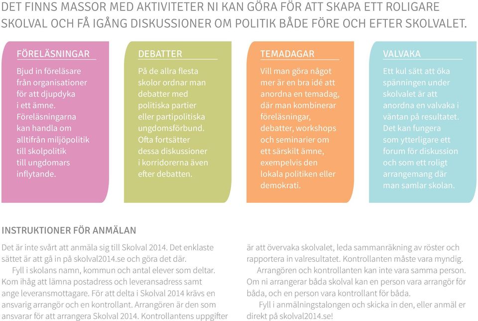 Föreläsningarna kan handla om alltifrån miljöpolitik till skolpolitik till ungdomars inflytande.