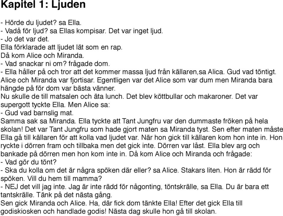 Egentligen var det Alice som var dum men Miranda bara hängde på för dom var bästa vänner. Nu skulle de till matsalen och äta lunch. Det blev köttbullar och makaroner. Det var supergott tyckte Ella.