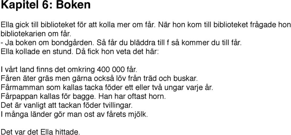 Då fick hon veta det här: I vårt land finns det omkring 400 000 får. Fåren äter gräs men gärna också löv från träd och buskar.