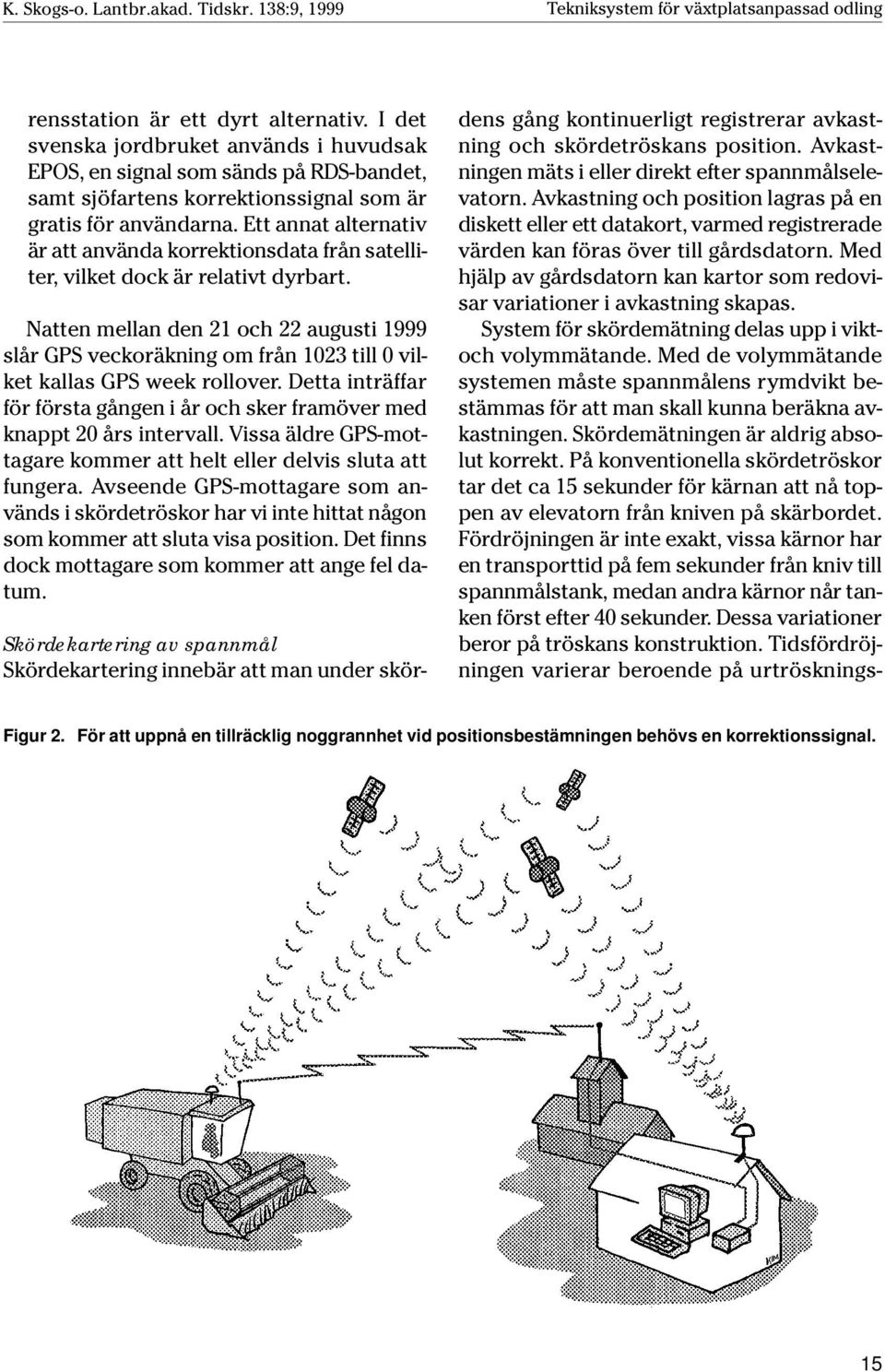 Ett annat alternativ är att använda korrektionsdata från satelliter, vilket dock är relativt dyrbart.
