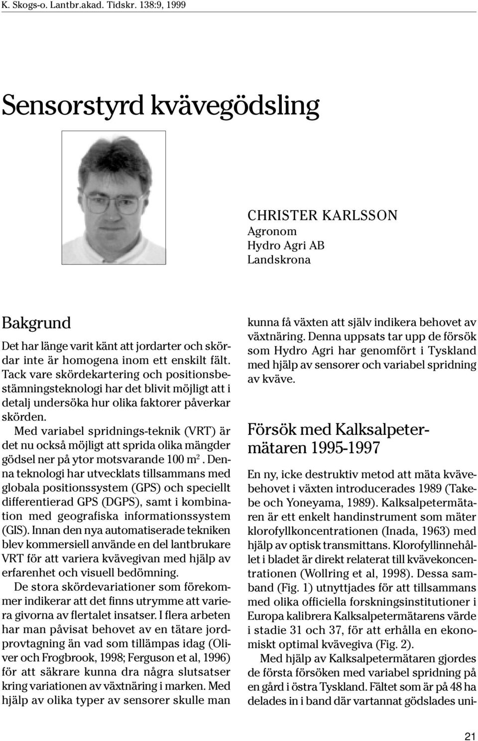 Med variabel spridnings-teknik (VRT) är det nu också möjligt att sprida olika mängder gödsel ner på ytor motsvarande 100 m 2.
