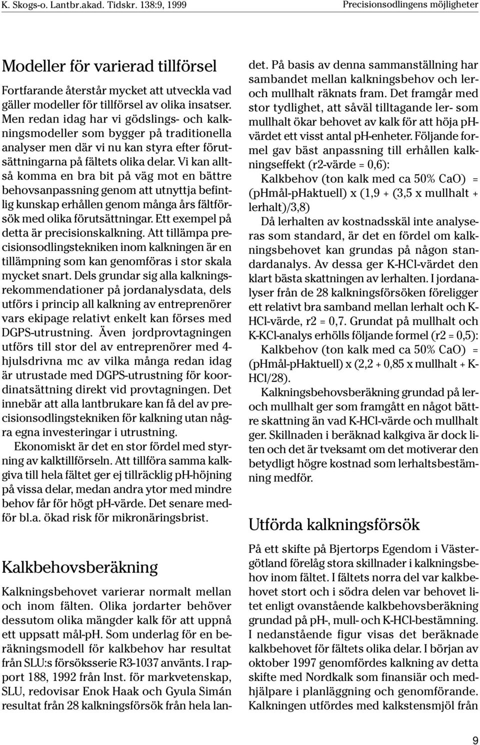 Vi kan alltså komma en bra bit på väg mot en bättre behovsanpassning genom att utnyttja befintlig kunskap erhållen genom många års fältförsök med olika förutsättningar.