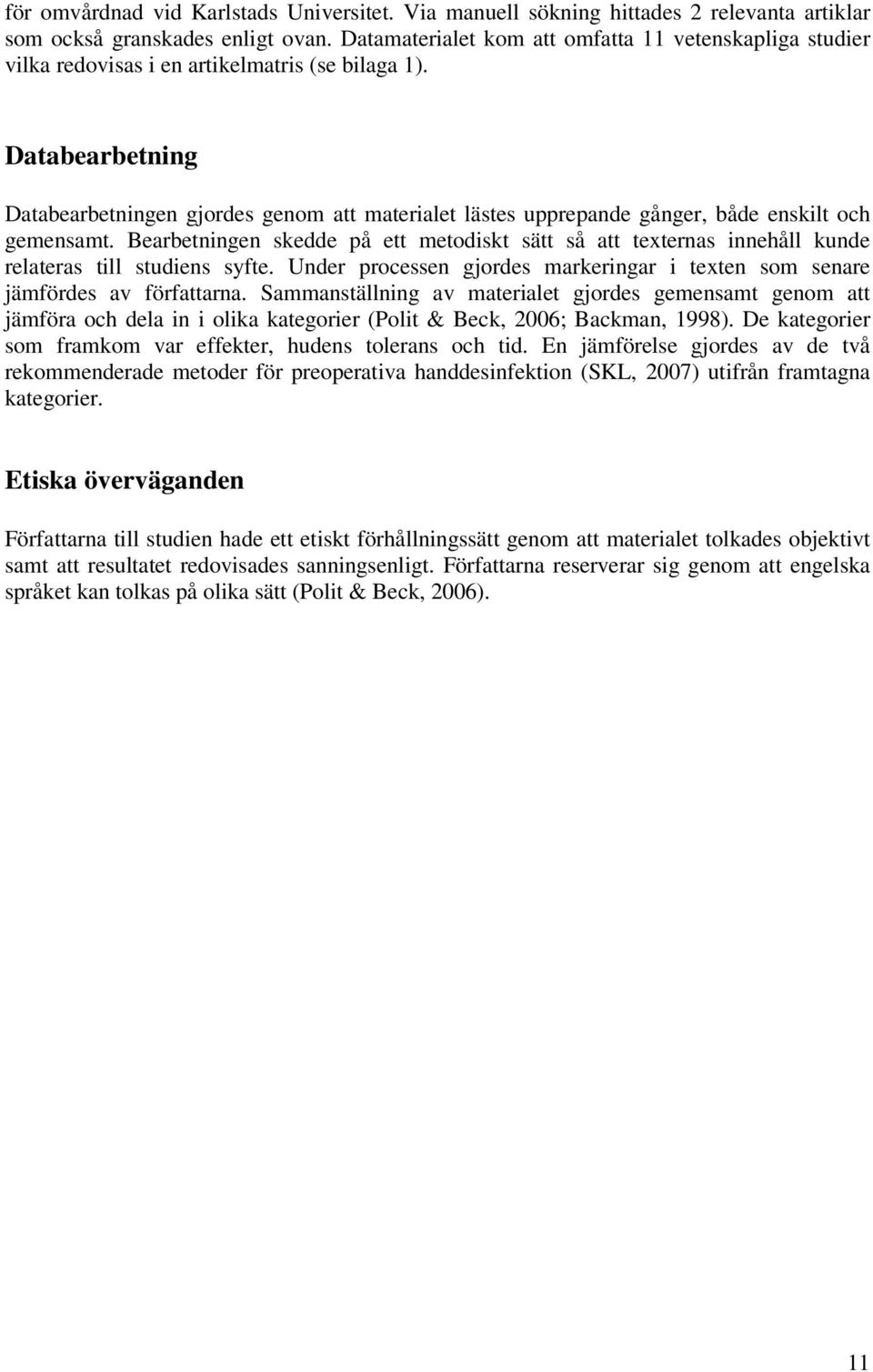 Databearbetning Databearbetningen gjordes genom att materialet lästes upprepande gånger, både enskilt och gemensamt.