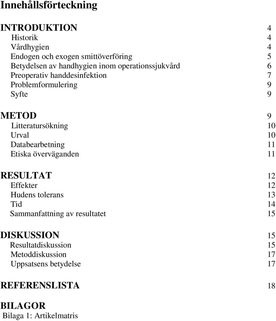Databearbetning 11 Etiska överväganden 11 RESULTAT 12 Effekter 12 Hudens tolerans 13 Tid 14 Sammanfattning av resultatet 15