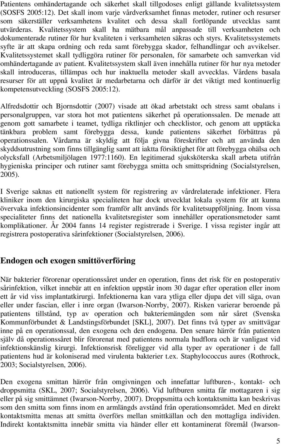Kvalitetssystem skall ha mätbara mål anpassade till verksamheten och dokumenterade rutiner för hur kvaliteten i verksamheten säkras och styrs.