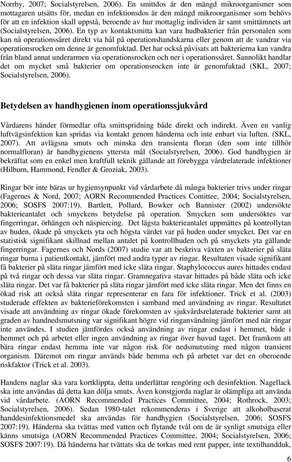 individen är samt smittämnets art (Socialstyrelsen, 2006).