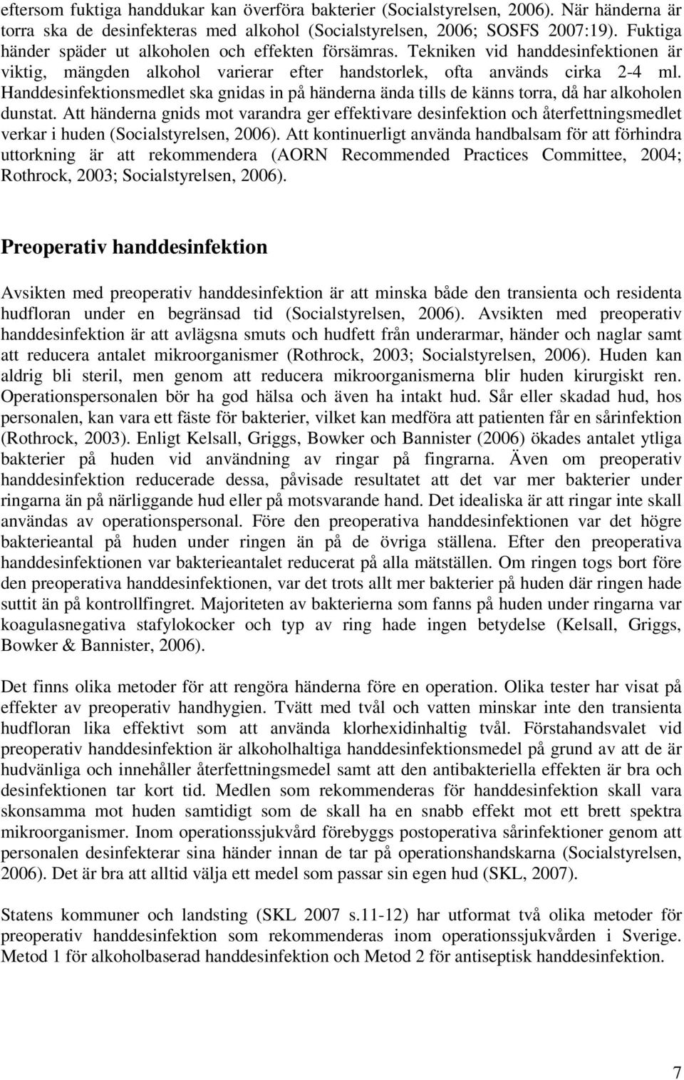 Handdesinfektionsmedlet ska gnidas in på händerna ända tills de känns torra, då har alkoholen dunstat.