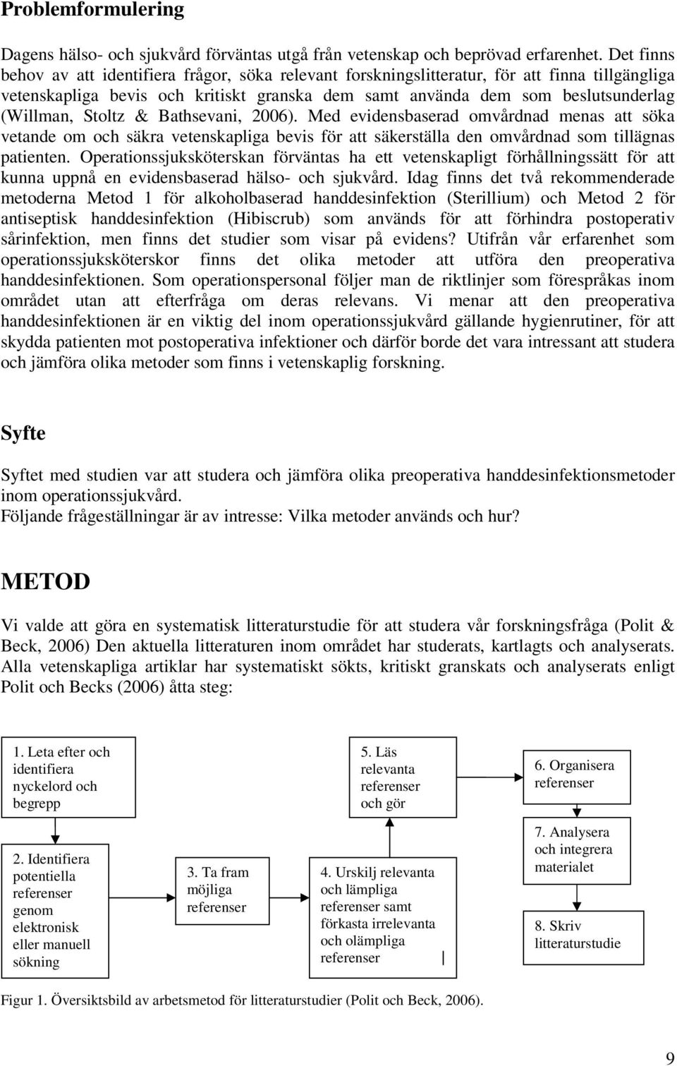 Stoltz & Bathsevani, 2006). Med evidensbaserad omvårdnad menas att söka vetande om och säkra vetenskapliga bevis för att säkerställa den omvårdnad som tillägnas patienten.