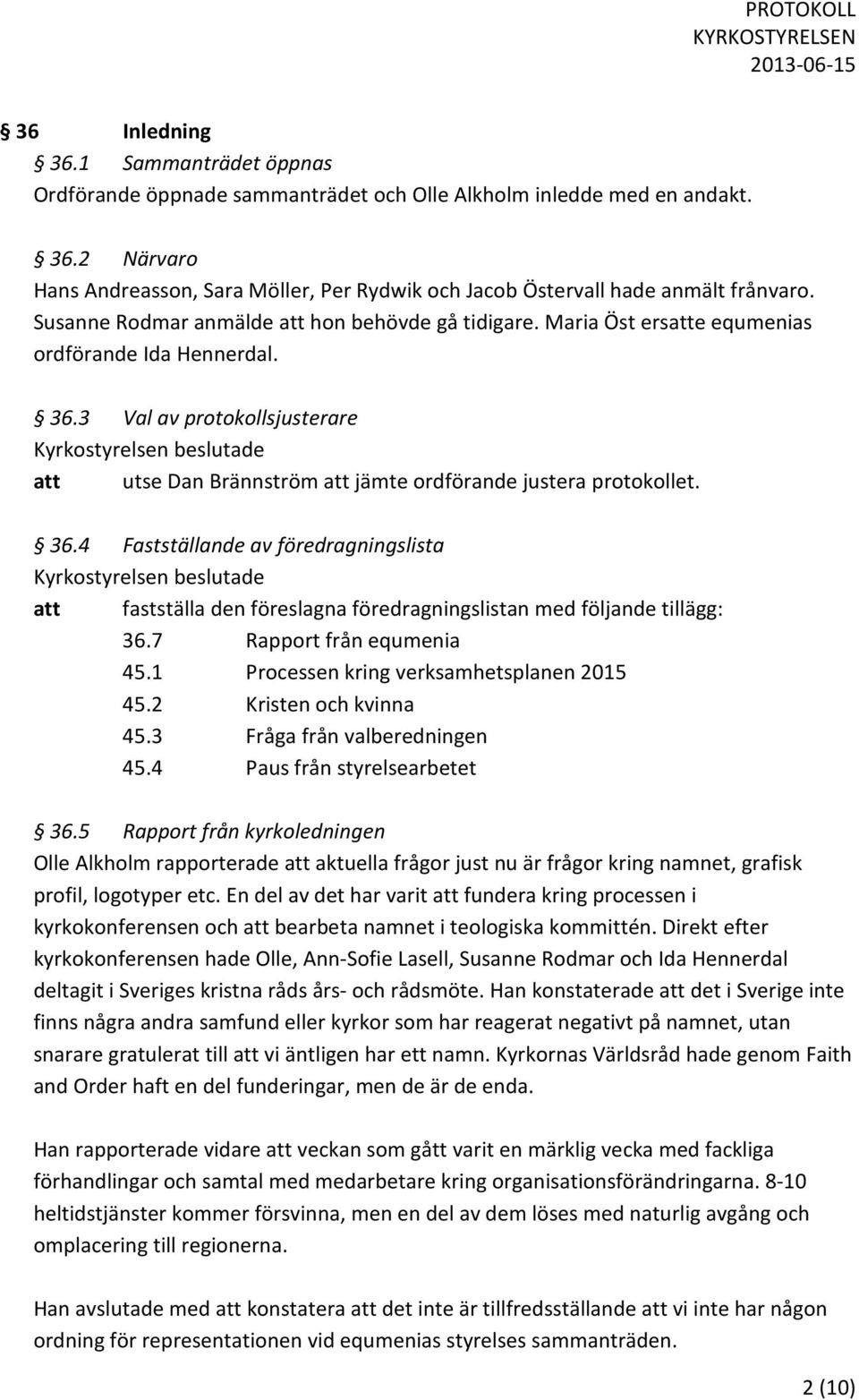 3 Val av protokollsjusterare att utse Dan Brännström att jämte ordförande justera protokollet. 36.