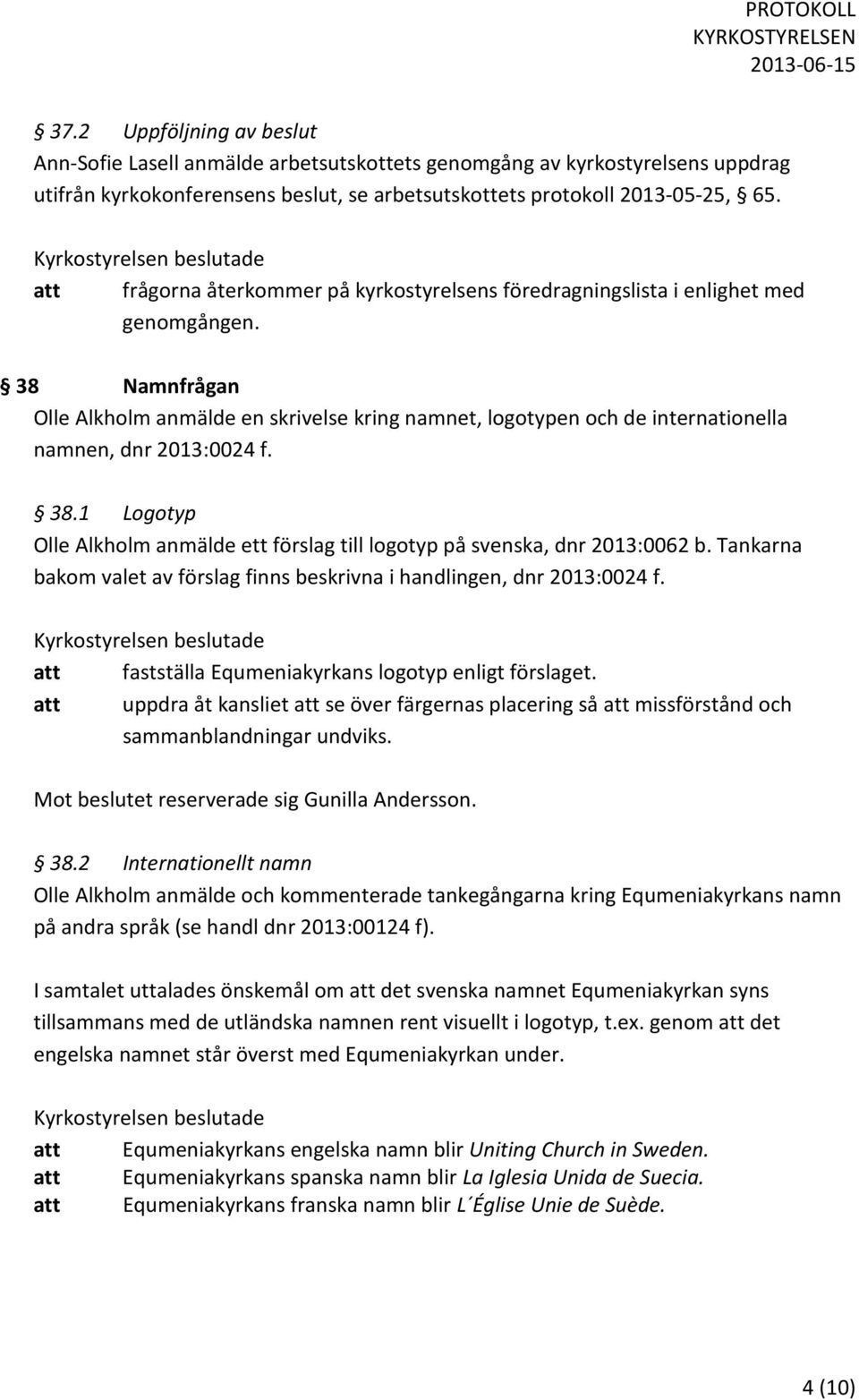 38 Namnfrågan Olle Alkholm anmälde en skrivelse kring namnet, logotypen och de internationella namnen, dnr 2013:0024 f. 38.