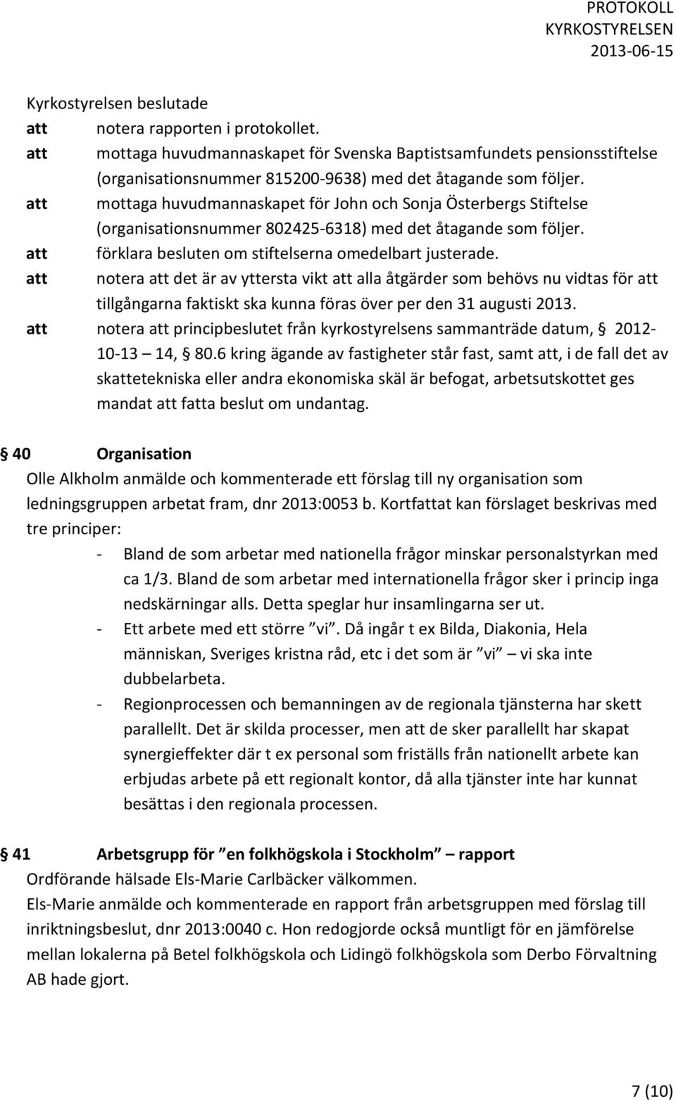 att notera att det är av yttersta vikt att alla åtgärder som behövs nu vidtas för att tillgångarna faktiskt ska kunna föras över per den 31 augusti 2013.