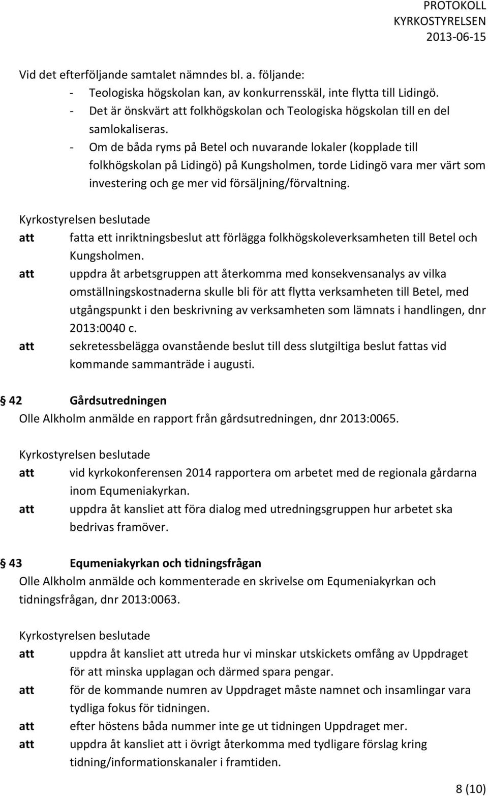 - Om de båda ryms på Betel och nuvarande lokaler (kopplade till folkhögskolan på Lidingö) på Kungsholmen, torde Lidingö vara mer värt som investering och ge mer vid försäljning/förvaltning.