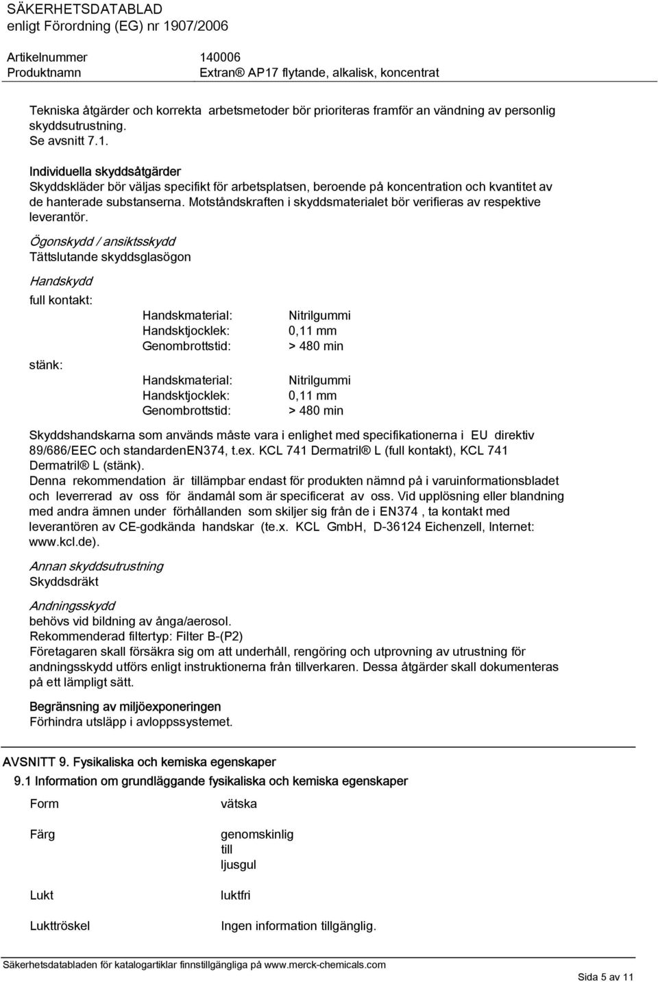 Motståndskraften i skyddsmaterialet bör verifieras av respektive leverantör.
