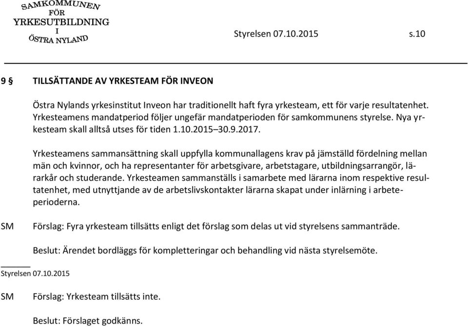 Yrkesteamens sammansättning skall uppfylla kommunallagens krav på jämställd fördelning mellan män och kvinnor, och ha representanter för arbetsgivare, arbetstagare, utbildningsarrangör, lärarkår och