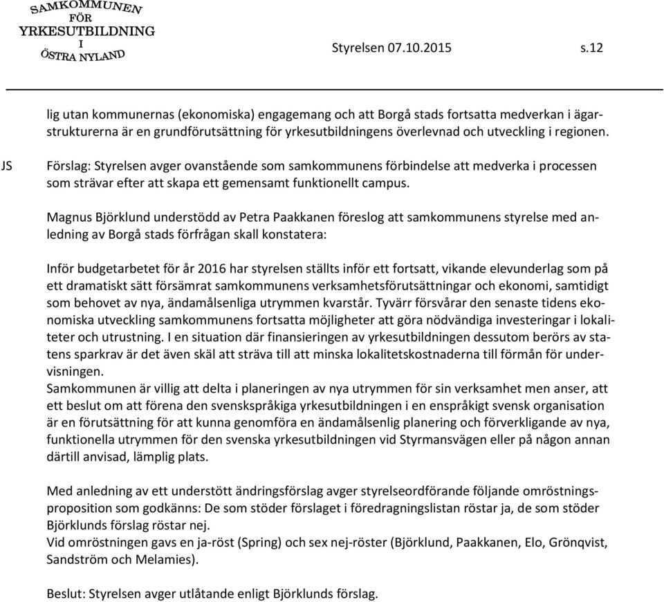 Förslag: Styrelsen avger ovanstående som samkommunens förbindelse att medverka i processen som strävar efter att skapa ett gemensamt funktionellt campus.