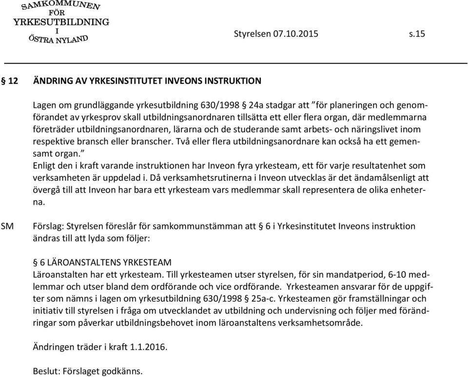 tillsätta ett eller flera organ, där medlemmarna företräder utbildningsanordnaren, lärarna och de studerande samt arbets- och näringslivet inom respektive bransch eller branscher.