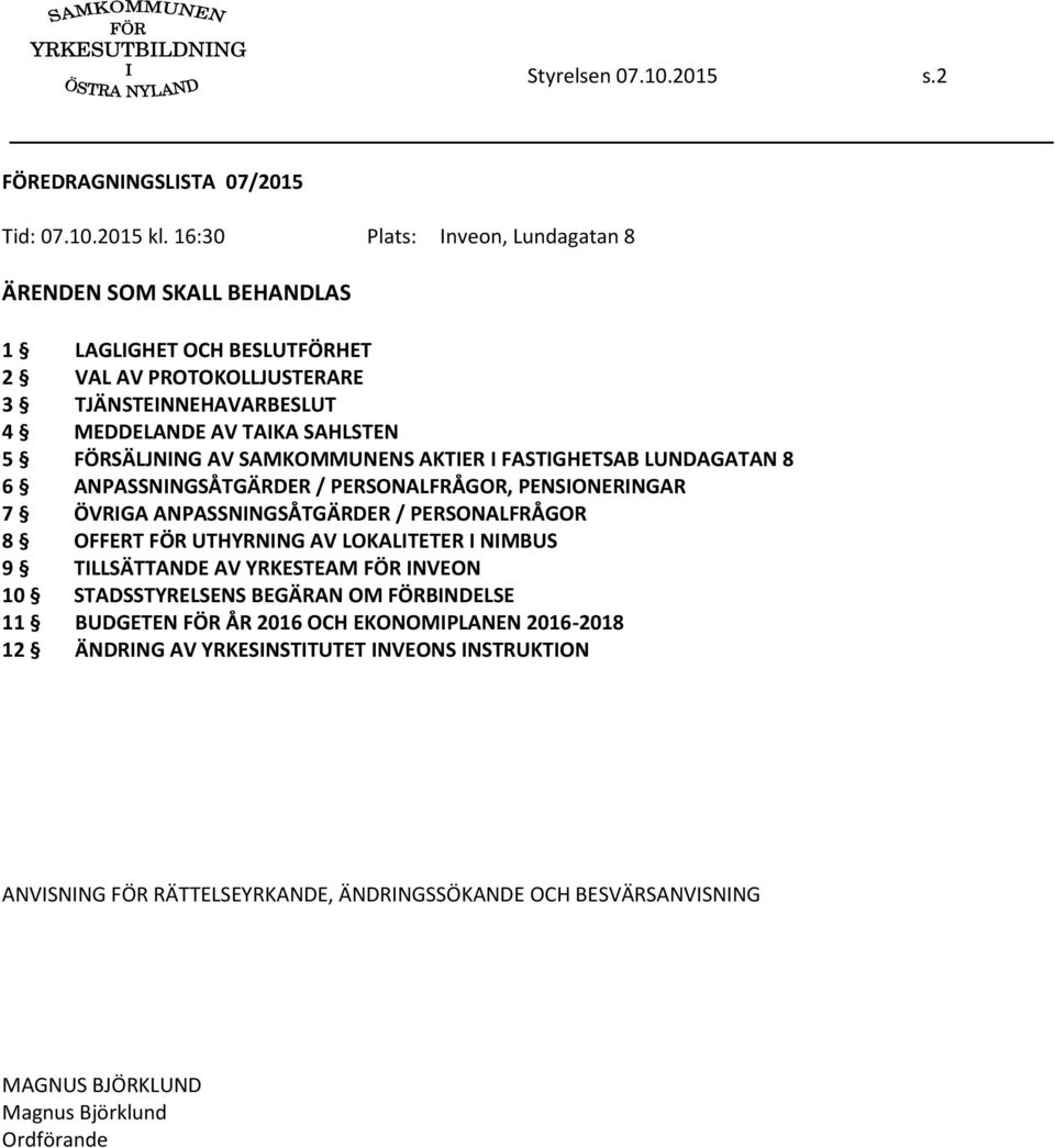 AV SAMKOMMUNENS AKTIER I FASTIGHETSAB LUNDAGATAN 8 6 ANPASSNINGSÅTGÄRDER / PERSONALFRÅGOR, PENSIONERINGAR 7 ÖVRIGA ANPASSNINGSÅTGÄRDER / PERSONALFRÅGOR 8 OFFERT FÖR UTHYRNING AV
