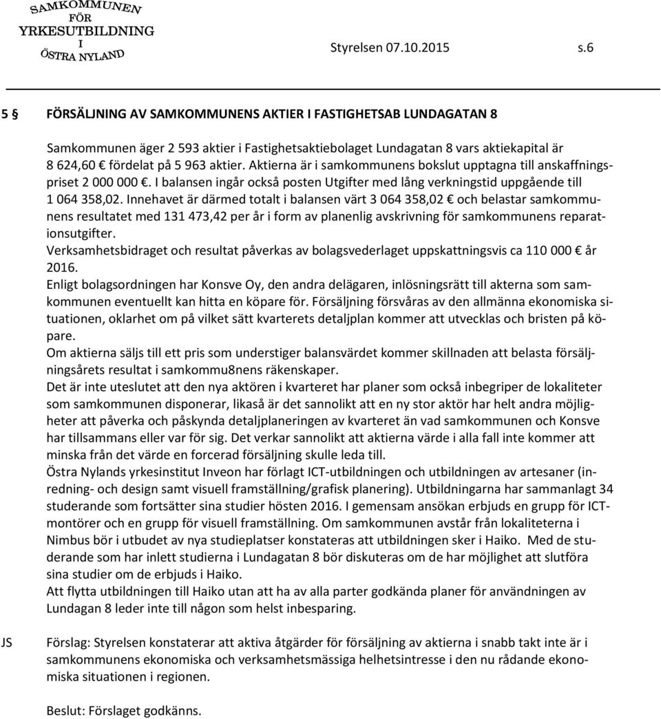 Aktierna är i samkommunens bokslut upptagna till anskaffningspriset 2 000 000. I balansen ingår också posten Utgifter med lång verkningstid uppgående till 1 064 358,02.