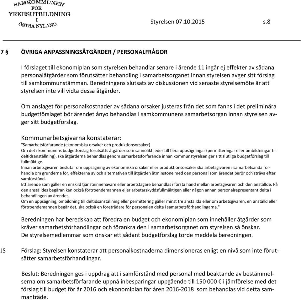 samarbetsorganet innan styrelsen avger sitt förslag till samkommunstämman. Beredningens slutsats av diskussionen vid senaste styrelsemöte är att styrelsen inte vill vidta dessa åtgärder.