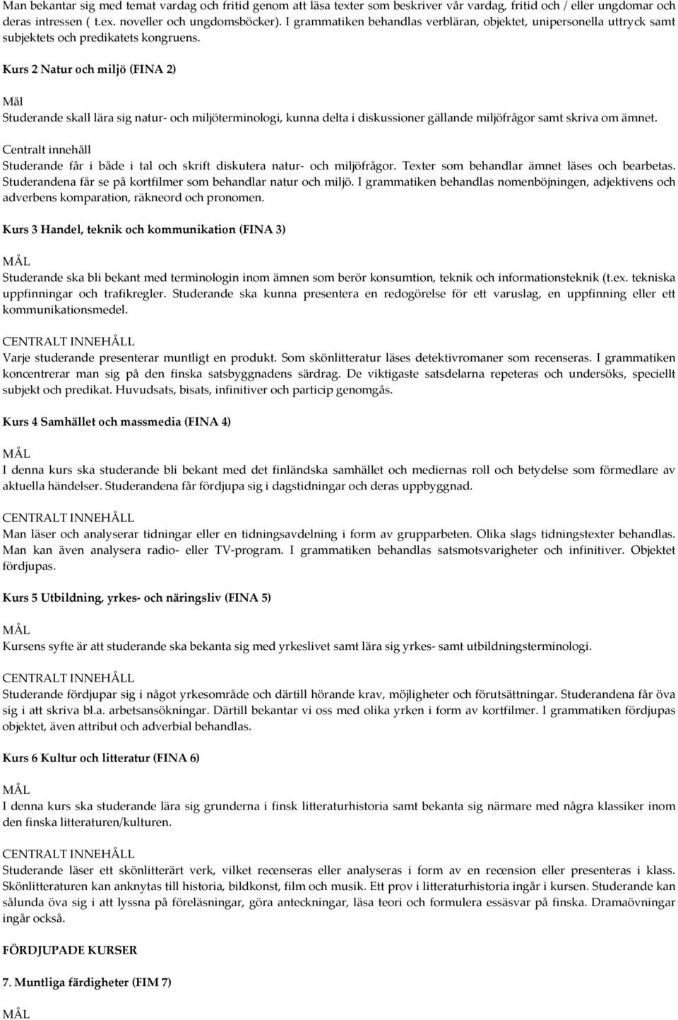 Kurs 2 Natur och miljö (FINA 2) Mål Studerande skall lära sig natur och miljöterminologi, kunna delta i diskussioner gällande miljöfrågor samt skriva om ämnet.