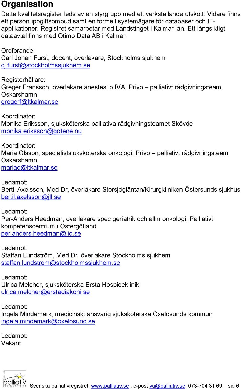 furst@stockholmssjukhem.se Registerhållare: Greger Fransson, överläkare anestesi o IVA, Privo palliativt rådgivningsteam, Oskarshamn gregerf@ltkalmar.