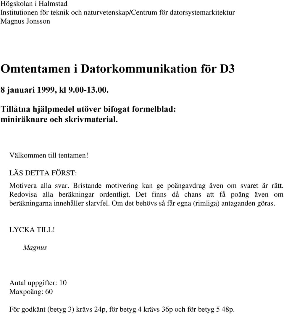 Bristande motivering kan ge poängavdrag även om svaret är rätt. Redovisa alla beräkningar ordentligt.