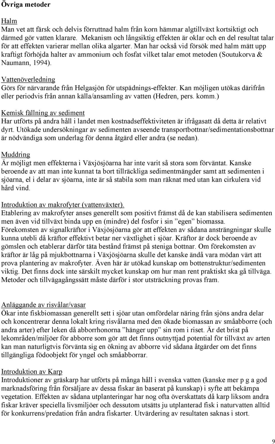 Man har också vid försök med halm mätt upp kraftigt förhöjda halter av ammonium och fosfat vilket talar emot metoden (Soutukorva & Naumann, 1994).