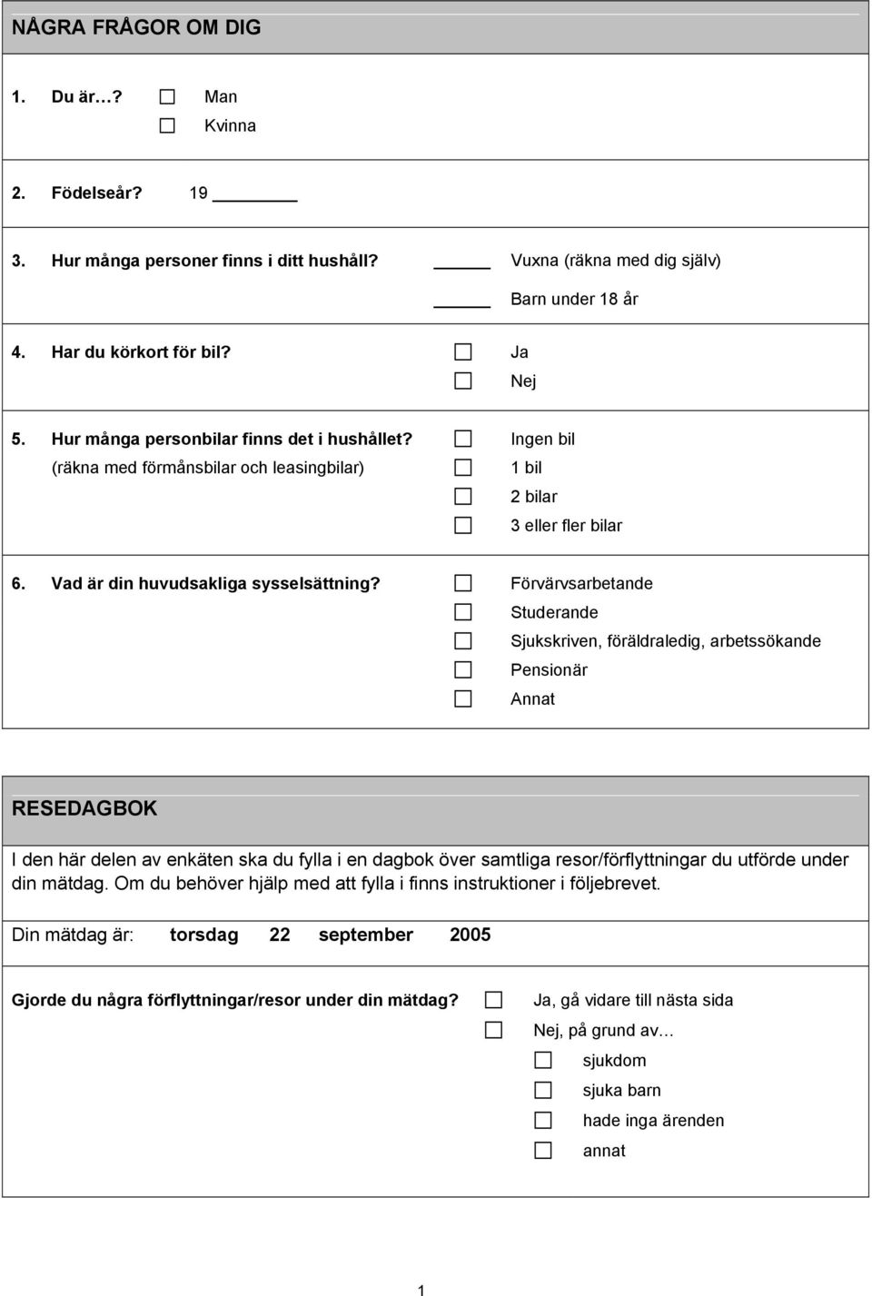 Förvärvsarbetande Studerande Sjukskriven, föräldraledig, arbetssökande Pensionär RESEDAGBOK I den här delen av enkäten ska du fylla i en dagbok över samtliga resor/förflyttningar du utförde under din