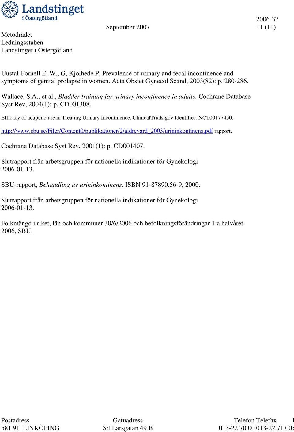 gov Identifier: NCT00177450. http://www.sbu.se/filer/content0/publikationer/2/aldrevard_2003/urininkontinens.pdf rapport. Cochrane Database Syst Rev, 2001(1): p. CD001407.