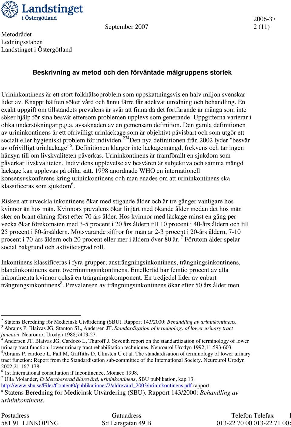 En exakt uppgift om tillståndets prevalens är svår att finna då det fortfarande är många som inte söker hjälp för sina besvär eftersom problemen upplevs som generande.