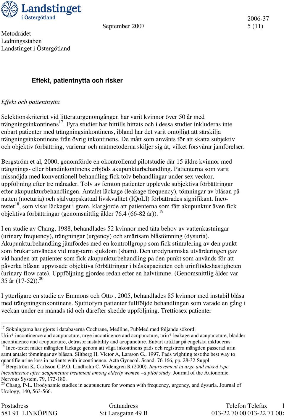 inkontinens. De mått som använts för att skatta subjektiv och objektiv förbättring, varierar och mätmetoderna skiljer sig åt, vilket försvårar jämförelser.