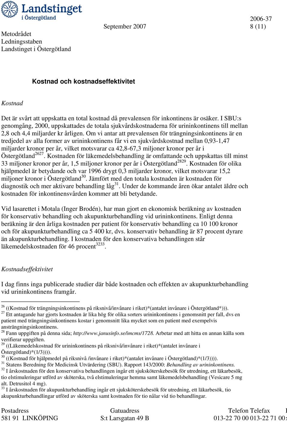 Om vi antar att prevalensen för trängningsinkontinens är en tredjedel av alla former av urininkontinens får vi en sjukvårdskostnad mellan 0,93-1,47 miljarder kronor per år, vilket motsvarar ca