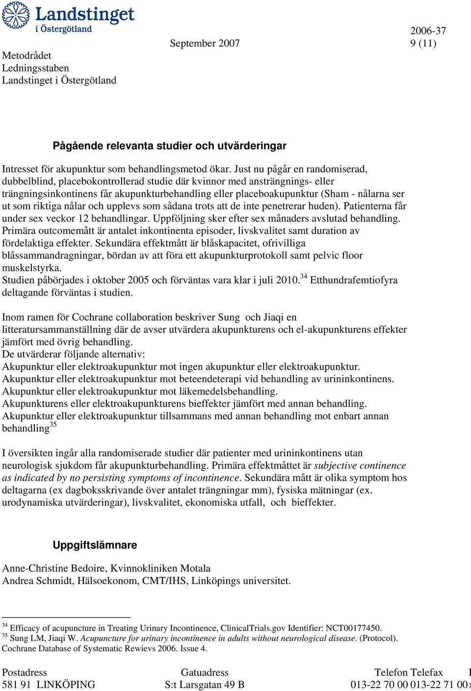 ut som riktiga nålar och upplevs som sådana trots att de inte penetrerar huden). Patienterna får under sex veckor 12 behandlingar. Uppföljning sker efter sex månaders avslutad behandling.