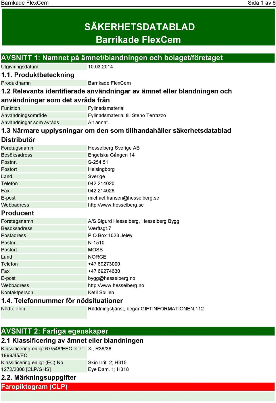 som avråds Alt annat. 1.3 Närmare upplysningar om den som tillhandahåller säkerhetsdatablad Distributör Företagsnamn Hesselberg Sverige AB Besöksadress Engelska Gången 14 Postnr.
