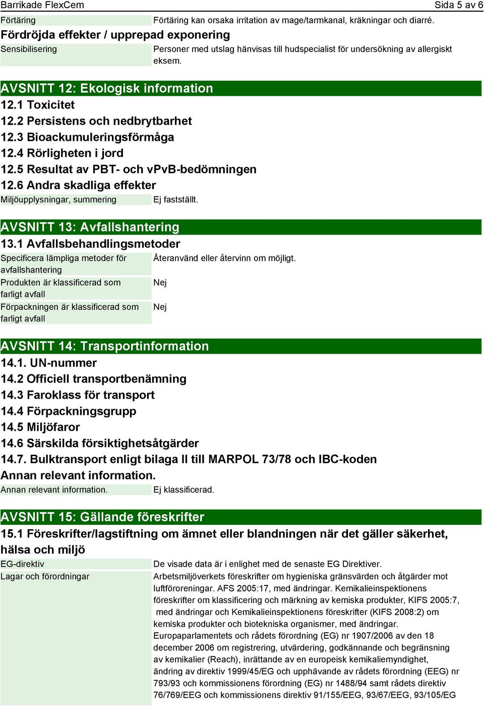 1 Avfallsbehandlingsmetoder Specificera lämpliga metoder för avfallshantering Produkten är klassificerad som farligt avfall Förpackningen är klassificerad som farligt avfall Förtäring kan orsaka