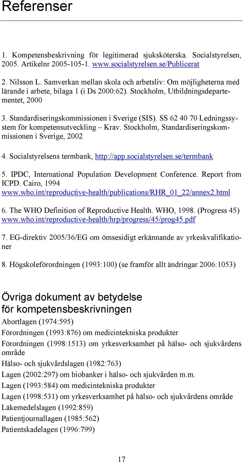 SS 62 40 70 Ledningssystem för kompetensutveckling Krav. Stockholm, Standardiseringskommissionen i Sverige, 2002 4. Socialstyrelsens termbank, http://app.socialstyrelsen.se/termbank 5.