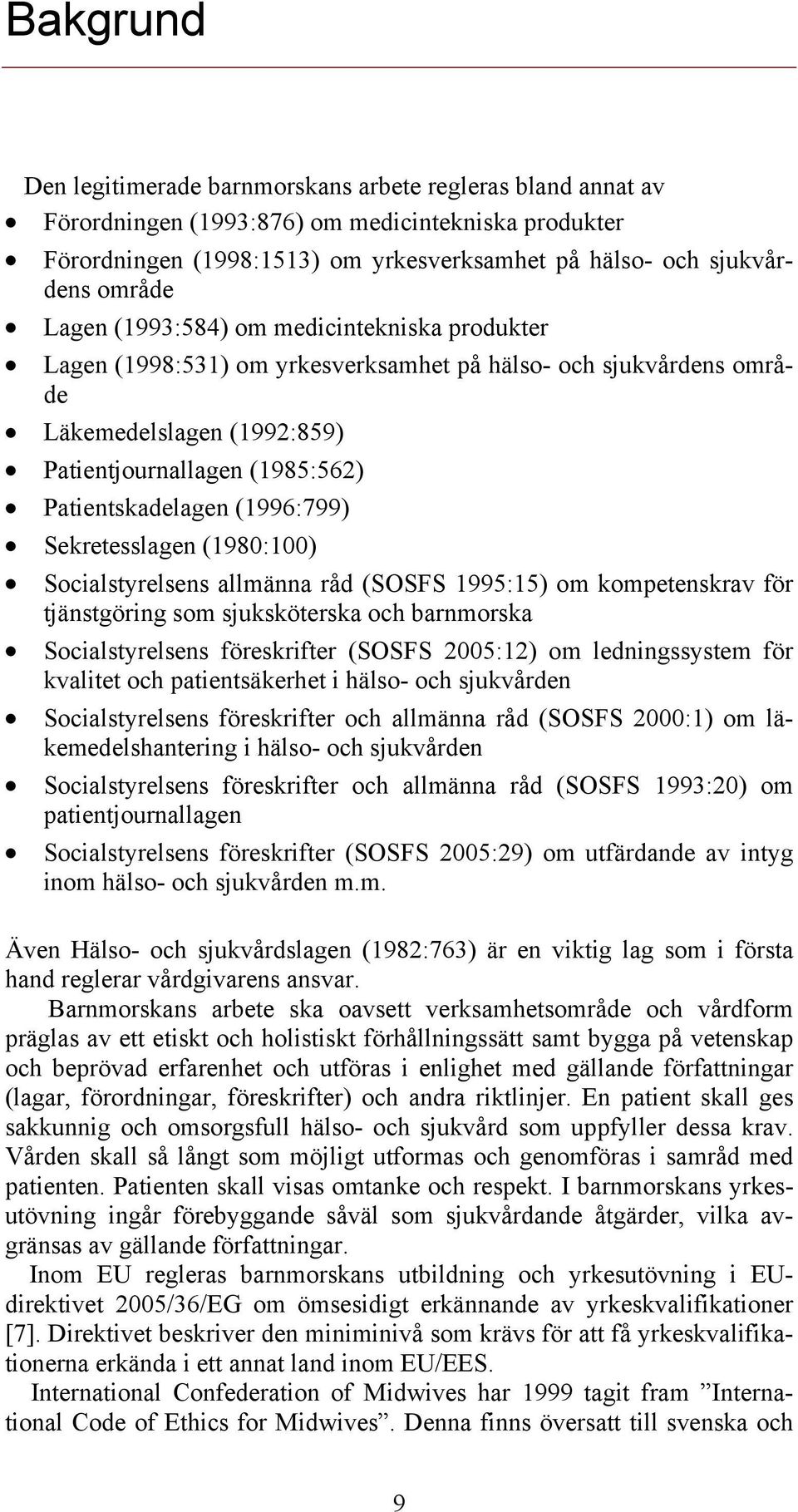 (1996:799) Sekretesslagen (1980:100) Socialstyrelsens allmänna råd (SOSFS 1995:15) om kompetenskrav för tjänstgöring som sjuksköterska och barnmorska Socialstyrelsens föreskrifter (SOSFS 2005:12) om