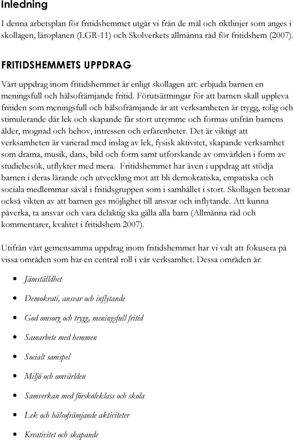 Förutsättningar för att barnen skall uppleva fritiden som meningsfull och hälsofrämjande är att verksamheten är trygg, rolig och stimulerande där lek och skapande får stort utrymme och formas utifrån