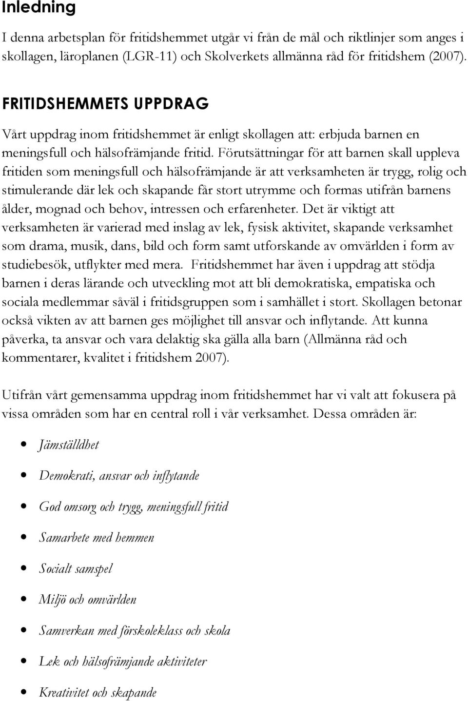 Förutsättningar för att barnen skall uppleva fritiden som meningsfull och hälsofrämjande är att verksamheten är trygg, rolig och stimulerande där lek och skapande får stort utrymme och formas utifrån