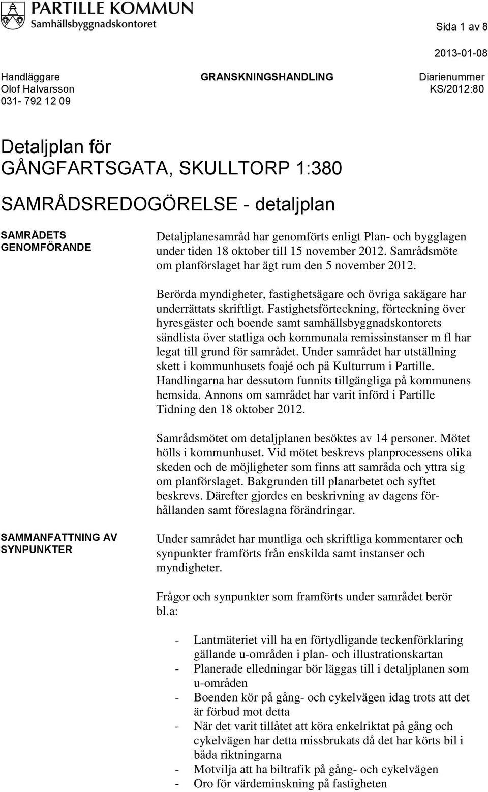 Berörda myndigheter, fastighetsägare och övriga sakägare har underrättats skriftligt.