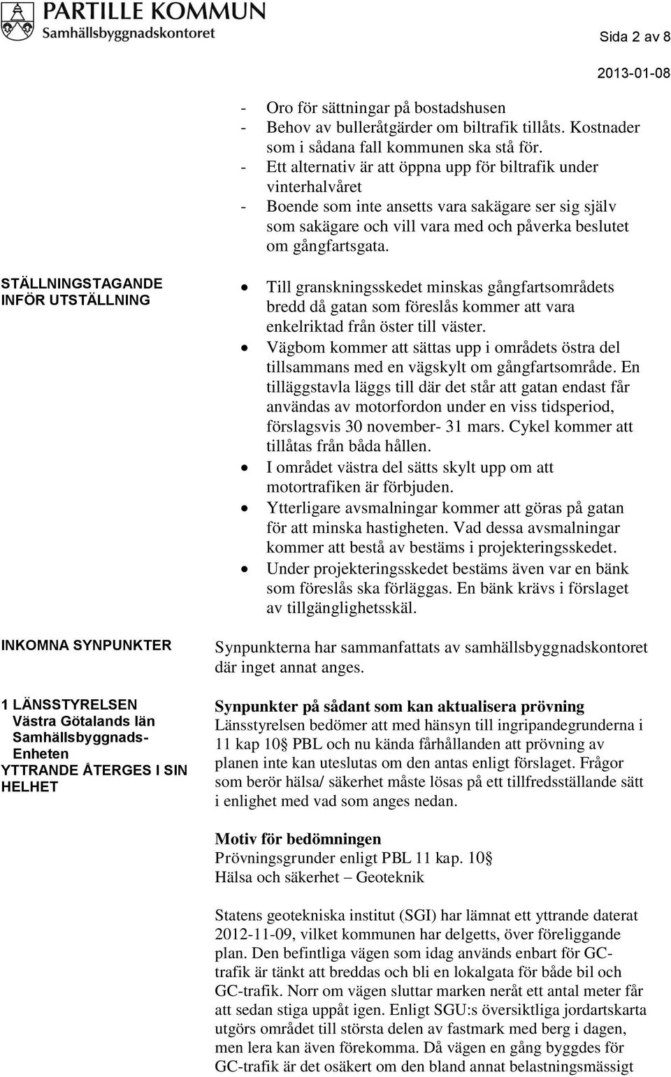STÄLLNINGSTAGANDE INFÖR UTSTÄLLNING Till granskningsskedet minskas gångfartsområdets bredd då gatan som föreslås kommer att vara enkelriktad från öster till väster.